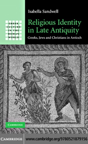 Religious Identity in Late Antiquity Greeks, Jews and Christians in Antioch