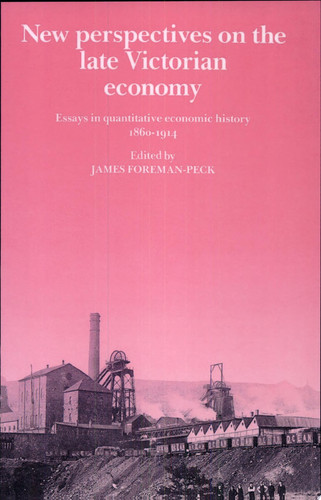 New Perspectives on the Late Victorian Economy Essays in Quantitative Economic History, 1860-1914
