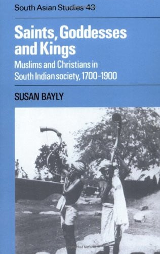 Saints, Goddesses and Kings: Muslims and Christians in South Indian Society, 1700–1900 (Cambridge South Asian Studies, Series Number 43)