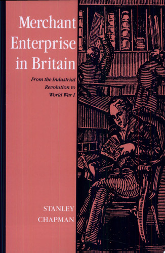 Merchant Enterprise in Britain From the Industrial Revolution to World War I