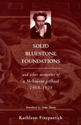 Solid Bluestone Foundations and Other Memories of a Melbourne Girlhood, 1908-1928