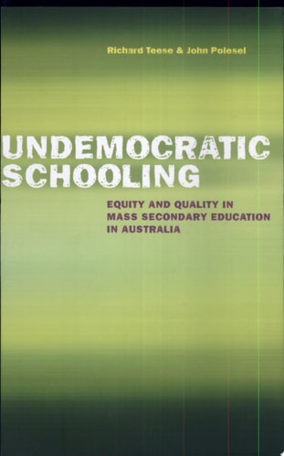 Undemocratic Schooling Equity and Quality in Mass Secondary Education in Australia