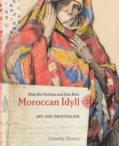 Hilda Rix Nicholas and Elsie Rix's Moroccan Idyll Art and Orientalism