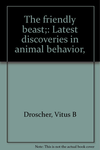 The friendly beast;: Latest discoveries in animal behavior,