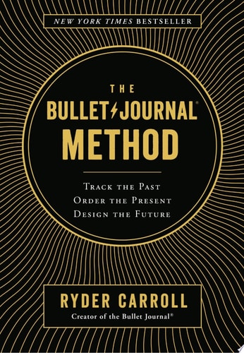 The Bullet Journal Method Track the Past, Order the Present, Design the Future