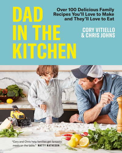 Dad in the Kitchen Over 100 Delicious Family Recipes You'll Love to Make and They'll Love to Eat