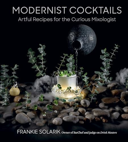 Modernist Cocktails: Artful Recipes for the Curious Mixologist