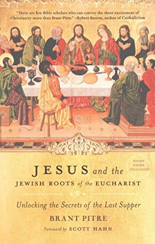 Jesus and the Jewish Roots of the Eucharist: Unlocking the Secrets of the Last Supper