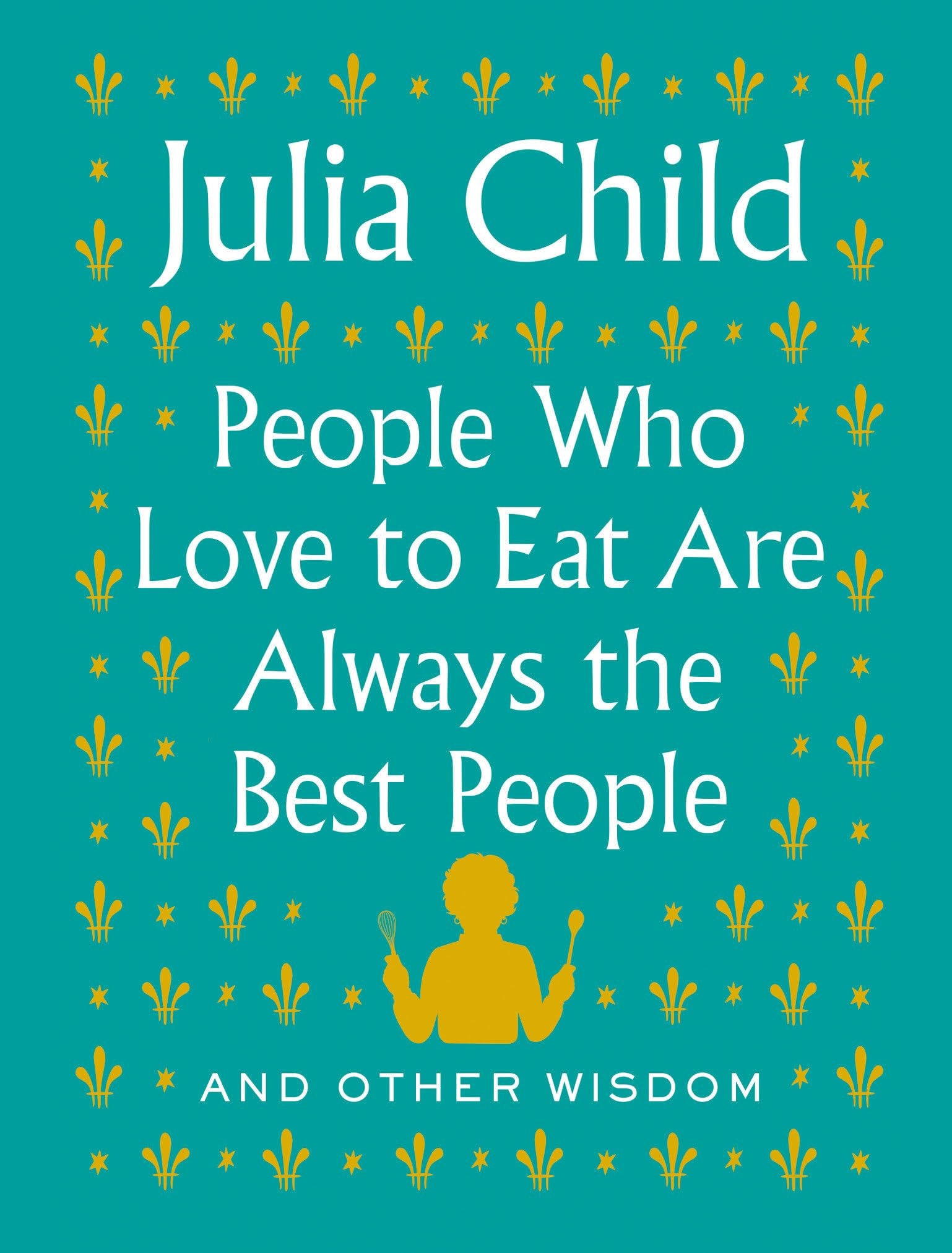 People Who Love to Eat Are Always the Best People And Other Wisdom