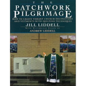 The Patchwork Pilgrimage How to Create Vibrant Church Decorations and Vestments with Quilting Techniques