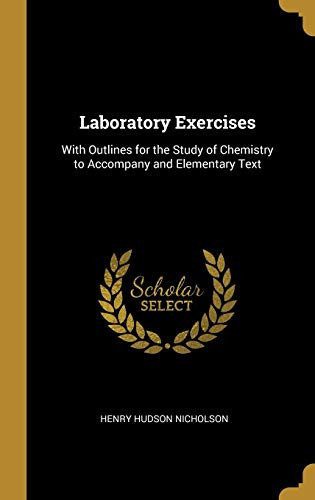 Laboratory Exercises With Outlines for the Study of Chemistry to Accompany and Elementary Text