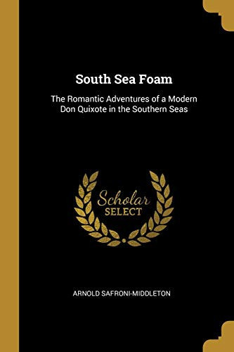 South Sea Foam The Romantic Adventures of a Modern Don Quixote in the Southern Seas