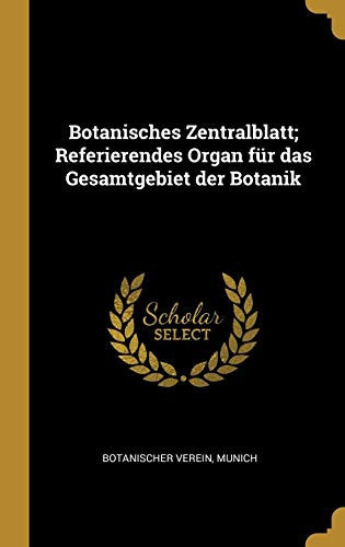 Botanisches Zentralblatt; Referierendes Organ für das Gesamtgebiet der Botanik (German Edition)