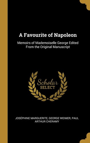 A Favourite of Napoleon Memoirs of Mademoiselle George Edited From the Original Manuscript