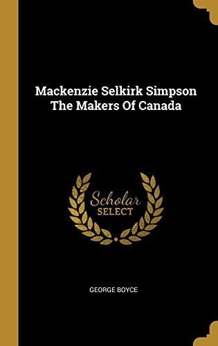 MacKenzie Selkirk Simpson the Makers of Canada