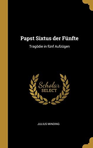 Papst Sixtus der Fünfte Tragödie in fünf Aufzügen