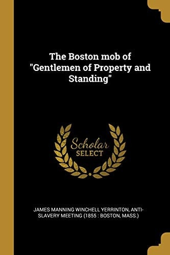 The Boston Mob of Gentlemen of Property and Standing