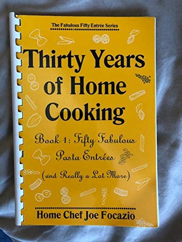 Thirty Years of Home Cooking Fifty Fabulous Pasta Entrees (Really a Lot More)