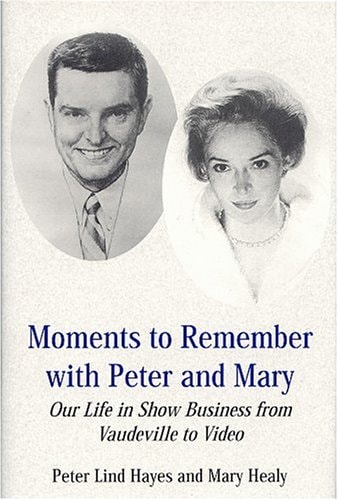 Moments to Remember with Peter and Mary Our Life in Show Business from Vaudeville to Video