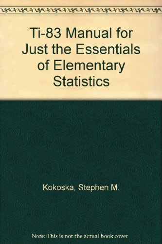 Just the Essentials of Elementary Statistics TI-83 Calculator Guide