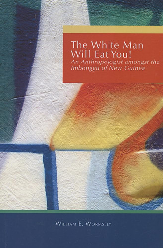 The White Man Will Eat You! An Anthropologist Among the Imbonggu of New Guinea