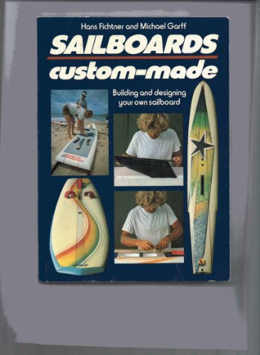 Sailboards Custom-made : Building and Designing Your Own Sailboard