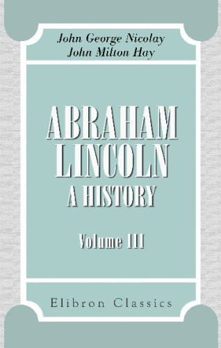 Abraham Lincoln. A history: Volume 3