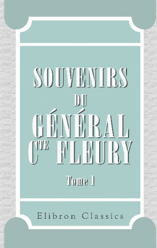 Souvenirs du général cte Fleury: Tome 1. 1837-1859 (French Edition)