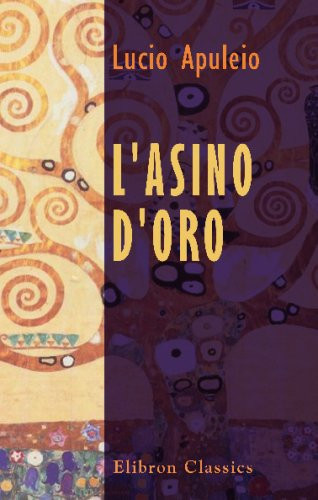 L'asino d'oro: Volgarizzato da Agnolo Firenzuola. Con l'aggiunta della novella dello Sternuto tradotta da Matteo Boiardo (Italian Edition)