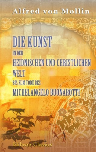 Die Kunst in der heidnischen und christlichen Welt bis zum Tode des Michelangelo Buonarotti (German Edition)