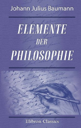 Elemente der Philosophie: Logik, Erkenntnistheorie und Metaphysik, Moral (praktische Psychologie) (German Edition)