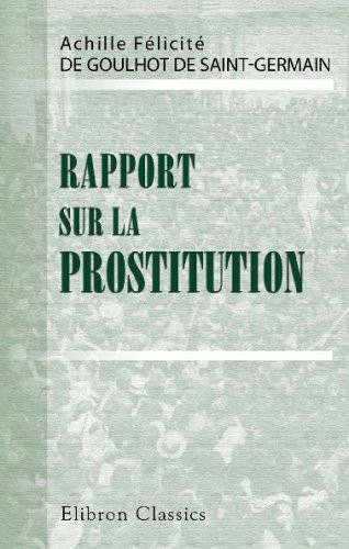 Rapport sur la prostitution: Suivi du discours de M. le procureur général Dupin sur le Luxe effréné des femmes. Sénat. Séance du jeudi 22 juin 1865 (French Edition)