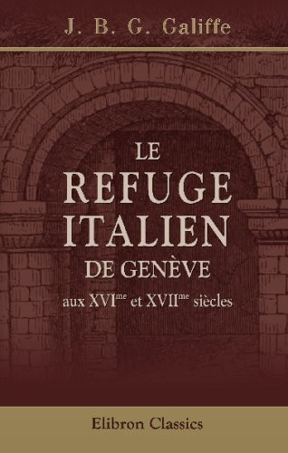 Le Refuge Italien de Genève Aux XVI-Me et XVII-Me Siècles