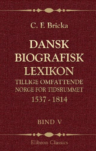 Dansk biografisk lexikon, tillige omfattende Norge for tidsrummet 1537 - 1814: Bind 5. Faaborg - Gersdorff (Danish Edition)