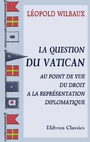 La question du Vatican au point de vue du droit a la représentation diplomatique (French Edition)