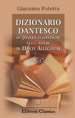 Dizionario dantesco di quanto si contiene nelle opere di Dante Allighieri (Italian Edition)