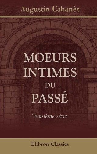 Moeurs intimes du passé: Troisième série (French Edition)
