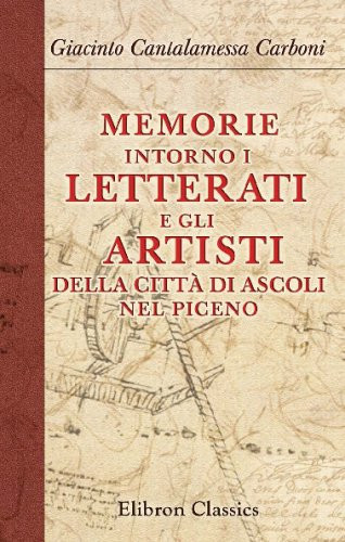 Memorie intorno i letterati e gli artisti della città di Ascoli nel Piceno (Italian Edition)