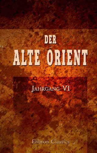Der Alte Orient: Gemeinverständliche Darstellungen herausgegeben von der Vorderasiatischen Gesellschaft. Jahrgang 6 (German Edition)