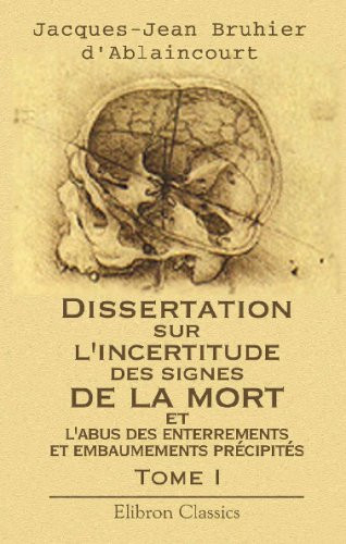 Dissertation sur l'incertitude des signes de la mort, et l'abus des enterrements, et embaumements précipités: Tome 1 (French Edition)