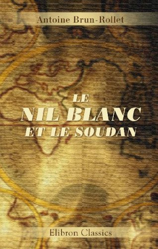 Le Nil blanc et le Soudan: Études sur l'Afrique Centrale. MRAMKUMARurs et coutumes des sauvages (French Edition)