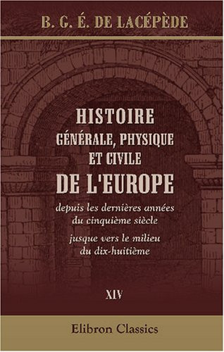Histoire générale, physique et civile de l'Europe, depuis les dernières années du cinquième siècle jusque vers le milieu du dix-huitième: Tome 14 (French Edition)