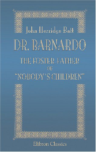 Dr. Barnardo: The Foster-Father of "Nobody's Children": A Record and Interpretation. With an Appreciation by His Grace the Duke of Argyll