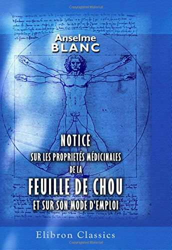 Notice sur les proprietés médicinales de la feuille de chou et sur son mode d'emploi (French Edition)