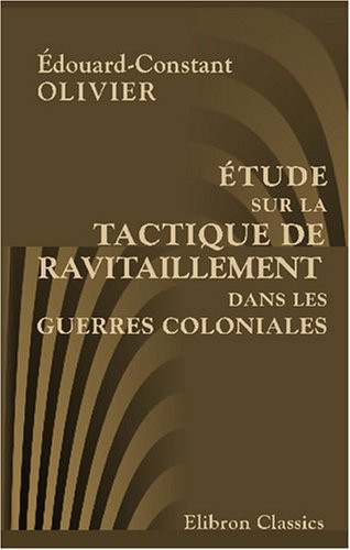 Étude sur la tactique de ravitaillement dans les guerres coloniales (French Edition)