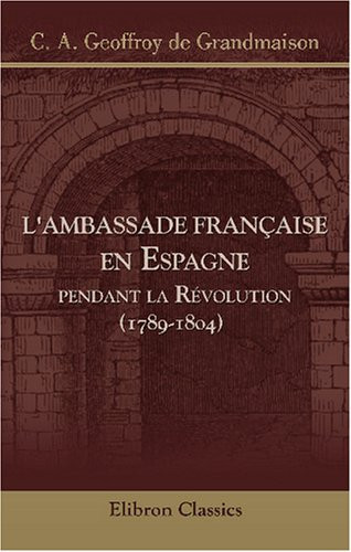 L'Ambassade française en Espagne pendant la Révolution (1789-1804) (French Edition)