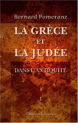La Grèce et la Judée dans l'antiquité: Coup d'œil sur la vie intellectuelle et morale des anciens grecs et hébreux. Part 1 (French Edition)