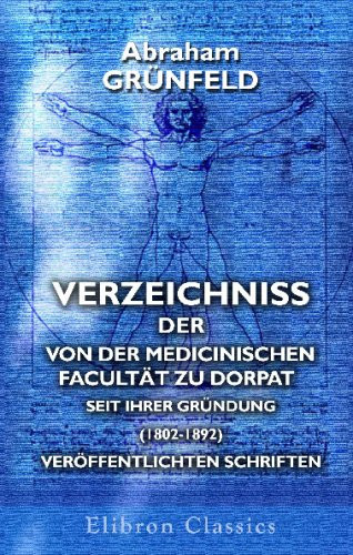 Verzeichniss der von der medicinischen Facultät zu Dorpat seit ihrer Gründung (1802-1892) veröffentlichten Schriften (German Edition)