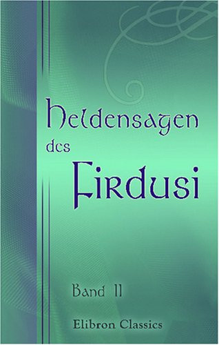 Heldensagen des Firdusi: In deutscher Nachbildung nebst einer Einleitung von Adolf Friedrich Graf von Schack. Band II (German Edition)