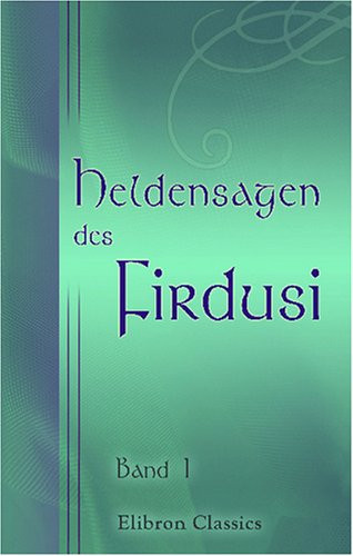 Heldensagen des Firdusi: In deutscher Nachbildung nebst einer Einleitung von Adolf Friedrich Graf von Schack. Band I (German Edition)